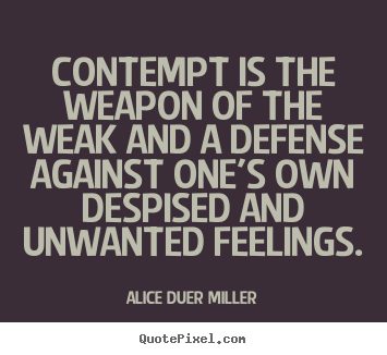 Make custom image quotes about friendship - Contempt is the weapon of the weak and a defense against..