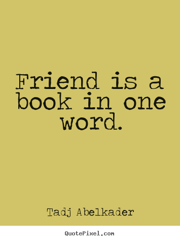 Create your own image quotes about friendship - Friend is a book in one word.