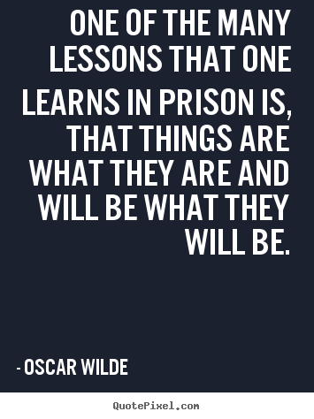 Oscar Wilde picture quote - One of the many lessons that one learns in prison is, that things are.. - Friendship quotes