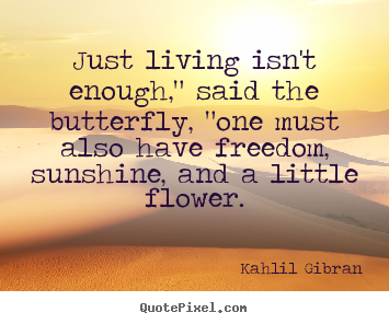 Make personalized picture quotes about friendship - Just living isn't enough," said the butterfly,..