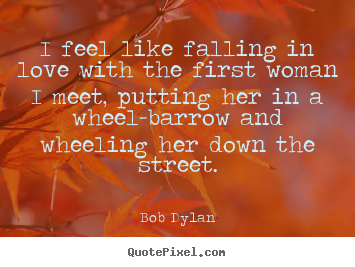 Quote about friendship - I feel like falling in love with the first woman i meet, putting..
