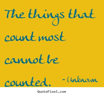 Quotes about friendship - The things that count most cannot be counted.