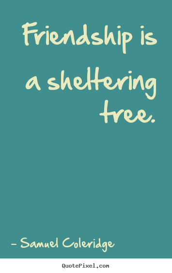 Make personalized picture sayings about friendship - Friendship is a sheltering tree.