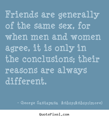 Quote about friendship - Friends are generally of the same sex, for when..