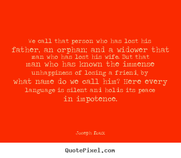 Friendship quotes - We call that person who has lost his father, an orphan;..