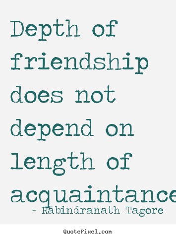 Friendship quotes - Depth of friendship does not depend on length of..