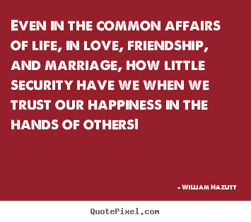 Quotes about friendship - Even in the common affairs of life, in love, friendship,..