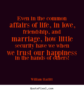 Friendship quote - Even in the common affairs of life, in love, friendship, and..