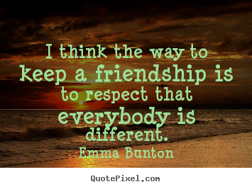 Emma Bunton photo quote - I think the way to keep a friendship is to respect that everybody.. - Friendship quote