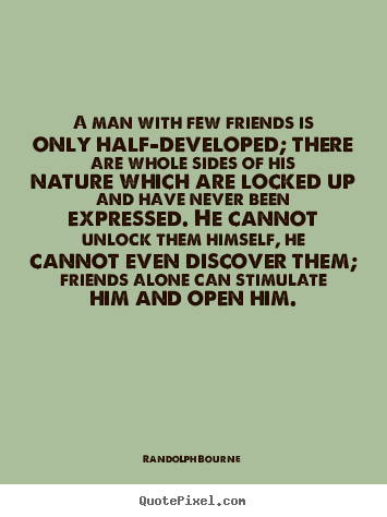 Design picture quotes about friendship - A man with few friends is only half-developed;..