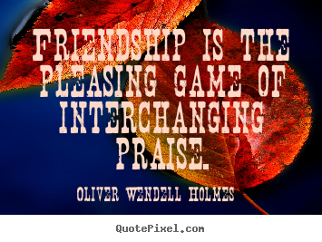 Friendship quotes - Friendship is the pleasing game of interchanging..