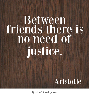 Friendship sayings - Between friends there is no need of justice.