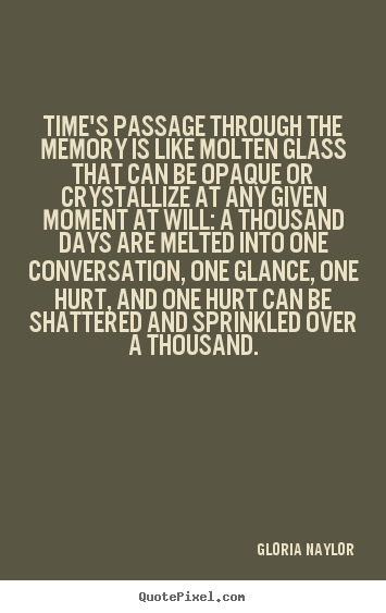 Gloria Naylor poster quotes - Time's passage through the memory is like molten glass that can be opaque.. - Friendship quote