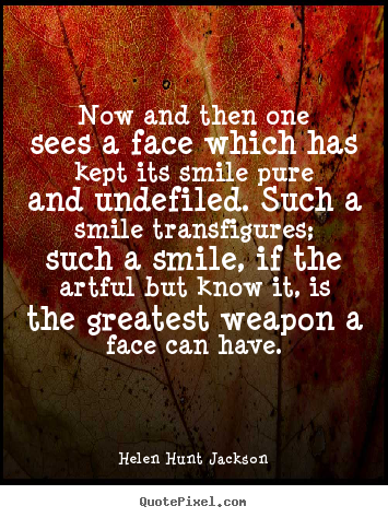 Helen Hunt Jackson image quotes - Now and then one sees a face which has kept its smile pure.. - Friendship quotes