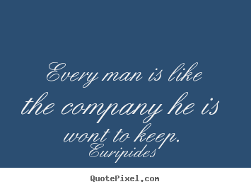 Friendship quote - Every man is like the company he is wont to keep.