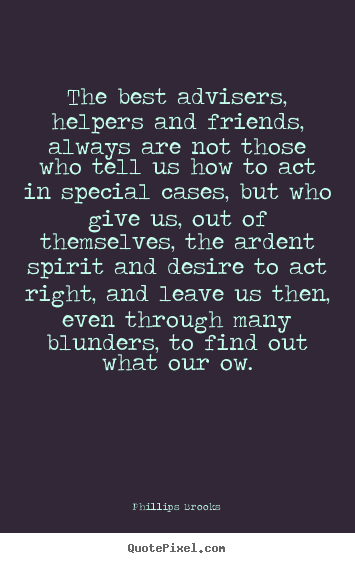 Friendship quote - The best advisers, helpers and friends, always are not..