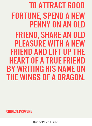 Chinese Proverb poster quotes - To attract good fortune, spend a new penny on an old.. - Friendship quote