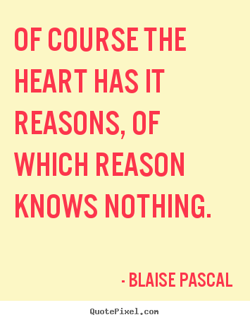 Friendship quote - Of course the heart has it reasons, of which reason..
