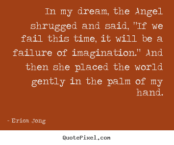 Erica Jong picture quote - In my dream, the angel shrugged and said,.. - Friendship quotes