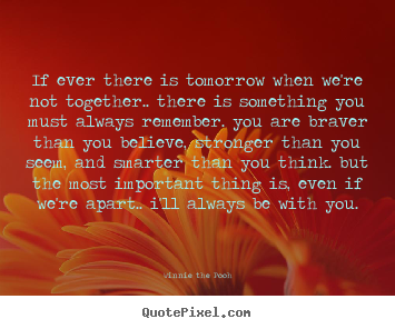 Friendship quotes - If ever there is tomorrow when we're not together....