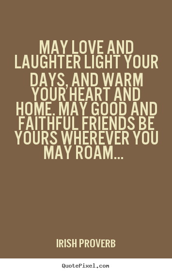 Make picture quotes about friendship - May love and laughter light your days, and warm your heart and home...