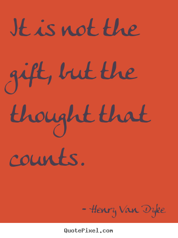 Friendship quotes - It is not the gift, but the thought that counts.