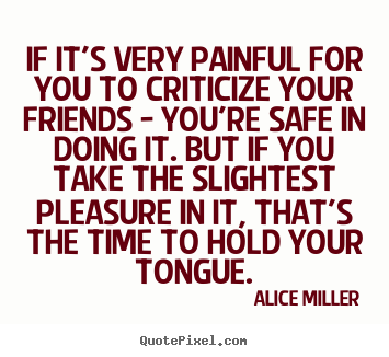 Make custom pictures sayings about friendship - If it's very painful for you to criticize your friends -..