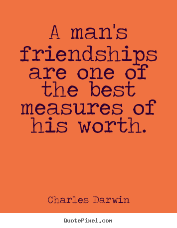 Make custom picture quotes about friendship - A man's friendships are one of the best measures of..