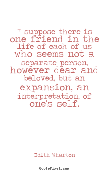 Create your own picture quotes about friendship - I suppose there is one friend in the life of each of us who..
