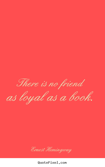 Ernest Hemingway photo quotes - There is no friend as loyal as a book. - Friendship quotes
