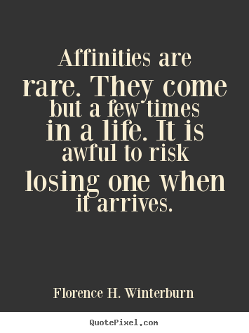 Florence H. Winterburn picture quotes - Affinities are rare. they come but a few times.. - Friendship quotes