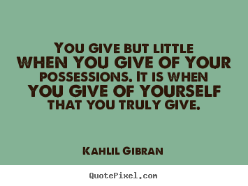 Kahlil Gibran image quotes - You give but little when you give of your possessions... - Friendship quote