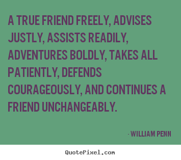 William Penn picture quotes - A true friend freely, advises justly, assists readily, adventures.. - Friendship quote