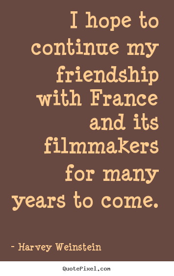 Friendship quotes - I hope to continue my friendship with france and its filmmakers..