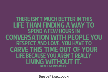 Real Live Preacher poster quotes - There isn’t much better in this life than finding a way to spend.. - Friendship quote