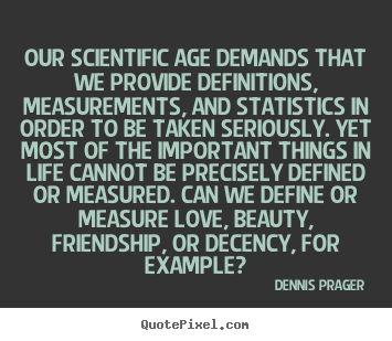 Friendship quotes - Our scientific age demands that we provide definitions, measurements,..
