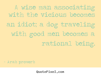 How to make picture quote about friendship - A wise man associating with the vicious becomes an idiot; a dog..