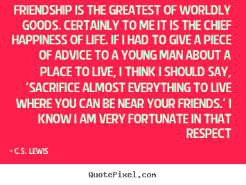 C.S. Lewis pictures sayings - Friendship is the greatest of worldly goods. certainly to me it is the.. - Friendship quotes
