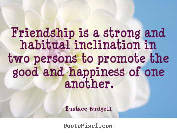 Friendship quotes - Friendship is a strong and habitual inclination in two persons to promote..