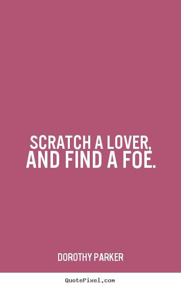 How to design picture quotes about friendship - Scratch a lover, and find a foe.