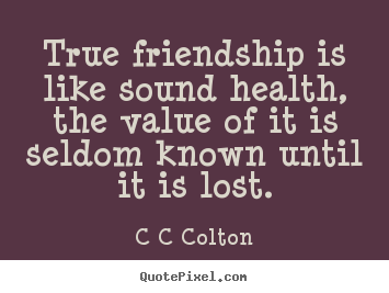 Friendship quote - True friendship is like sound health, the value of it is seldom..
