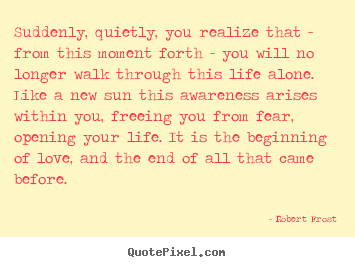 Robert Frost picture quotes - Suddenly, quietly, you realize that - from this.. - Friendship quotes