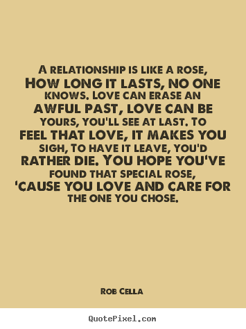 Quotes about friendship - A relationship is like a rose, how long it lasts,..