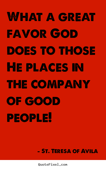 Quotes about friendship - What a great favor god does to those he places in the company of good..