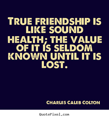 Create graphic picture quotes about friendship - True friendship is like sound health; the value of it..
