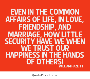 Quote about friendship - Even in the common affairs of life, in love, friendship,..