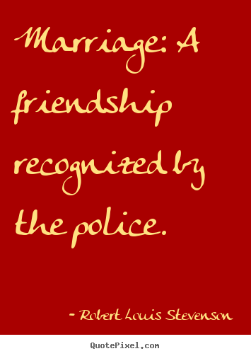 Robert Louis Stevenson picture quotes - Marriage: a friendship recognized by the police. - Friendship quote