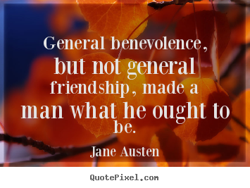 Friendship quotes - General benevolence, but not general friendship, made a..