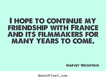 Sayings about friendship - I hope to continue my friendship with france and its filmmakers..