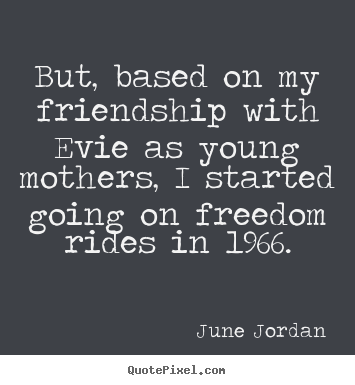 Friendship quotes - But, based on my friendship with evie as young mothers, i started..